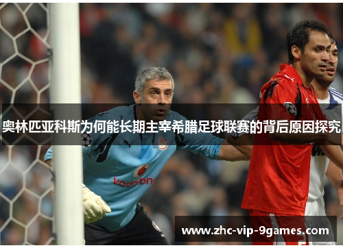 奥林匹亚科斯为何能长期主宰希腊足球联赛的背后原因探究