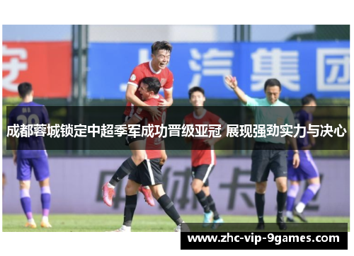 成都蓉城锁定中超季军成功晋级亚冠 展现强劲实力与决心